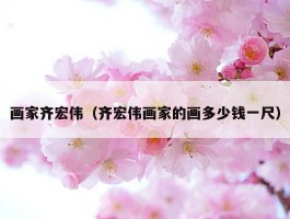 画家齐宏伟（齐宏伟画家的画多少钱一尺）