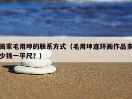 画家毛用坤的联系方式（毛用坤连环画作品多少钱一平尺？）