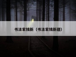 书法家钱新（书法家钱新疆）