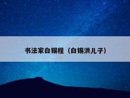 书法家白锡程（白锡洪儿子）