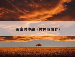 画家付仲超（付仲阳简介）