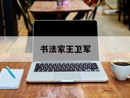书法家王卫军(书法家王卫军书法价格)