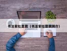 书法家杜显震（书法家杜显震简介）