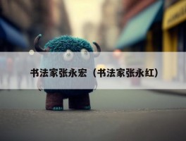 书法家张永宏（书法家张永红）