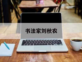 书法家刘秋农作品多少钱(刘秋农书法价格)-书法家刘秋农联系方式