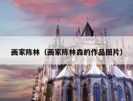 画家陈林（画家陈林森的作品图片）