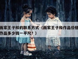 画家王子和的联系方式（画家王子和作品价格作品多少钱一平尺？）