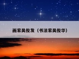 画家吴俊发（书法家吴俊华）