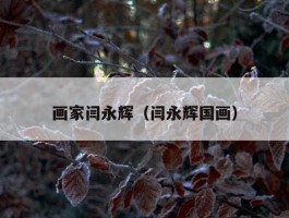 画家闫永辉（闫永辉国画）