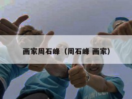 画家周石峰（周石峰 画家）