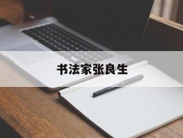 书法家张良生作品多少钱(书法家张良生平简介)-书法家张良生联系方式