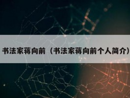 书法家蒋向前（书法家蒋向前个人简介）