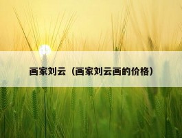 画家刘云（画家刘云画的价格）