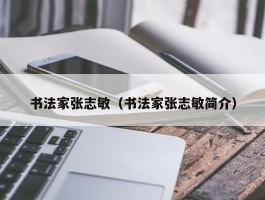 书法家张志敏（书法家张志敏简介）