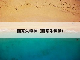 画家朱锦林（画家朱锦泽）