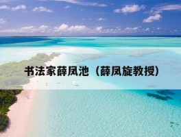 书法家薛凤池（薛凤旋教授）
