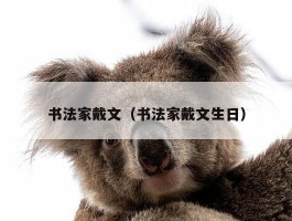 书法家戴文（书法家戴文生日）