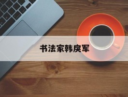 书法家韩戾军(吉林书法家韩戾军)