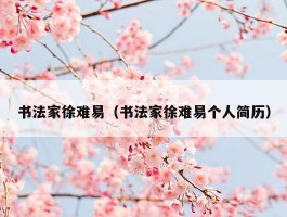 书法家徐难易（书法家徐难易个人简历）
