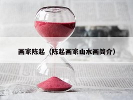 画家陈起（陈起画家山水画简介）