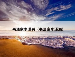 书法家李泽兴（书法家李泽源）