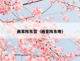 画家陈东哲（画家陈东晚）