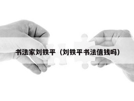 书法家刘铁平（刘铁平书法值钱吗）