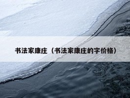 书法家康庄（书法家康庄的字价格）