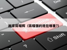 画家蒋耀辉（蒋耀强的现在哪里?）