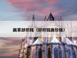 画家邱炽铭（邱炽铭画价格）