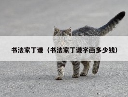 书法家丁谦（书法家丁谦字画多少钱）