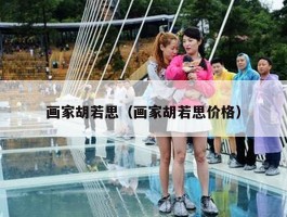 画家胡若思（画家胡若思价格）