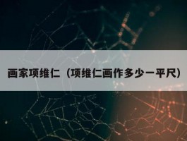 画家项维仁（项维仁画作多少一平尺）