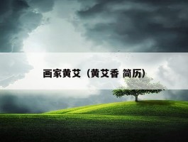 画家黄艾（黄艾香 简历）