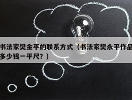 书法家樊金平的联系方式（书法家樊永平作品多少钱一平尺？）