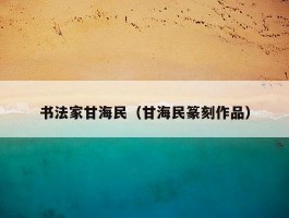 书法家甘海民（甘海民篆刻作品）