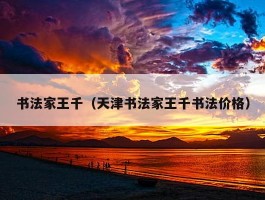 书法家王千（天津书法家王千书法价格）