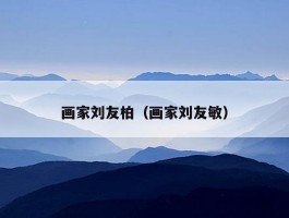 画家刘友柏（画家刘友敏）
