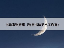 书法家张奇惠（张奇书法艺术工作室）