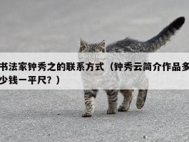 书法家钟秀之的联系方式（钟秀云简介作品多少钱一平尺？）