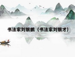 书法家刘银鹏（书法家刘银才）