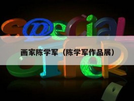 画家陈学军（陈学军作品展）