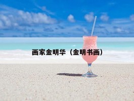 画家金明华（金明书画）