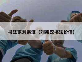 书法家刘宗汉（刘宗汉书法价值）