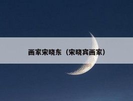 画家宋晓东（宋晓宾画家）