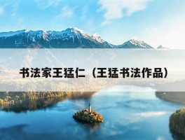 书法家王猛仁（王猛书法作品）