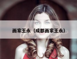 画家王永（成都画家王永）