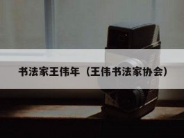 书法家王伟年（王伟书法家协会）