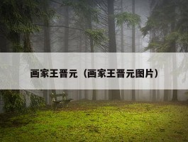 画家王晋元（画家王晋元图片）