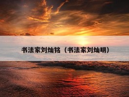 书法家刘灿铭（书法家刘灿明）